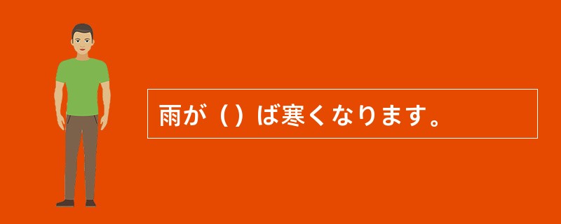 雨が（）ば寒くなります。