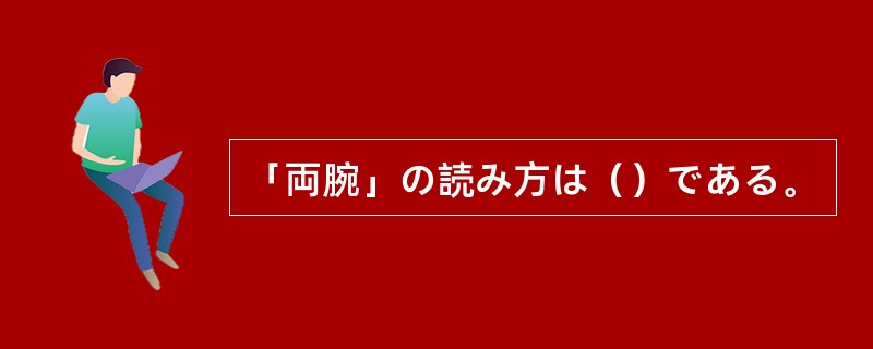 「両腕」の読み方は（）である。