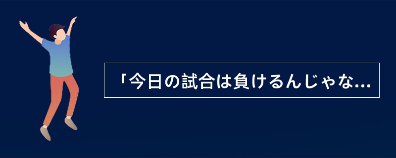 「今日の試合は負けるんじゃないかなと思っていたら、はたしてその通りになってしまっ