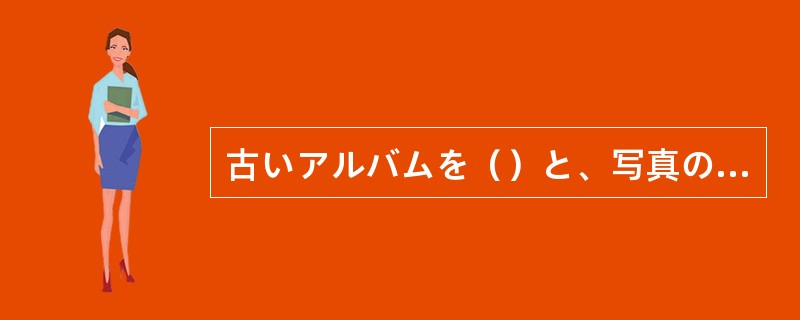 古いアルバムを（）と、写真の1枚1枚に思い出がつまっていて懐かしい。