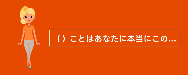 （）ことはあなたに本当にこの仕事をやる気があるかどうかです。