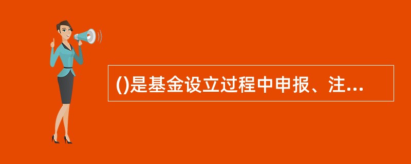 ()是基金设立过程中申报、注册须提交的最主要的文件,也是基金最重要、最基本的信息 ()是基金设立过程中申报、注册须提交的最主要的文件,也是基金最重要、最基本的信息
