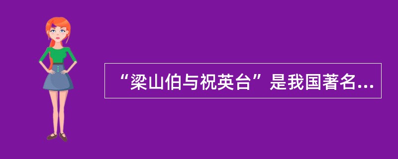 “梁山伯与祝英台”是我国著名的民间传说，多种地方剧中都表现过相关的题材。何占豪、