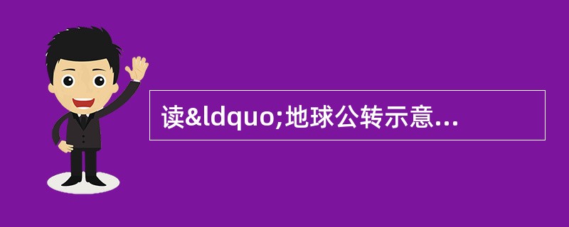 读“地球公转示意图”，回答：（1）在图上标出地球公转和自