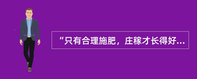 “只有合理施肥，庄稼才长得好。这块地的庄稼合理施肥了，所以，这块地的庄稼一定长得