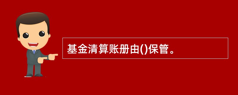 基金清算账册由()保管。