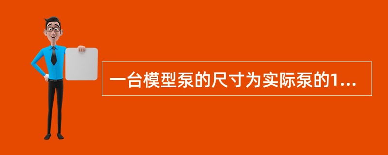 一台模型泵的尺寸为实际泵的1/4倍，转速nm=730r/min，模型泵的出水量Q
