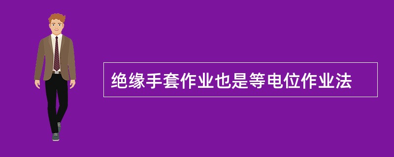 绝缘手套作业也是等电位作业法