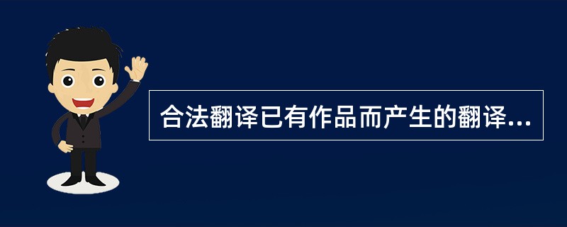 合法翻译已有作品而产生的翻译作品，其著作权应（）