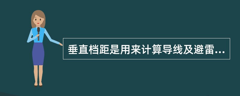 垂直档距是用来计算导线及避雷线传递给杆塔垂直荷裁的档距