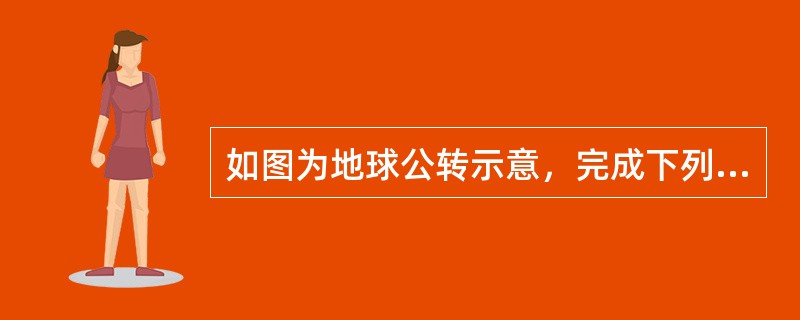 如图为地球公转示意，完成下列要求．（1）将地球公转的方向用箭头在图中适当的位置画