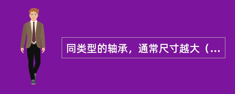 同类型的轴承，通常尺寸越大（）。