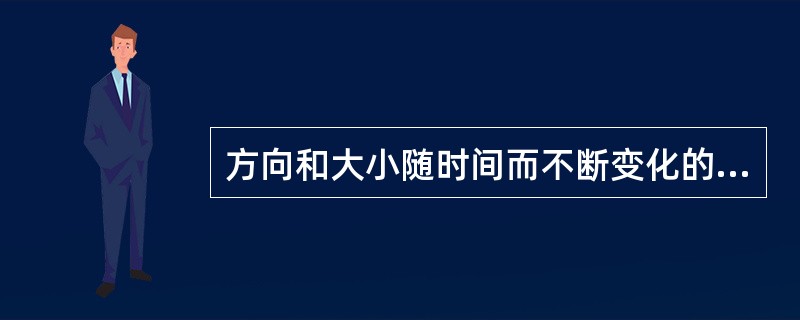 方向和大小随时间而不断变化的电流是（）。