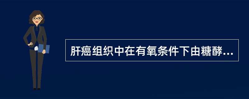 肝癌组织中在有氧条件下由糖酵解供能占（）