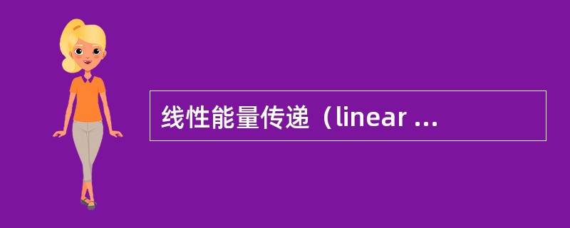 线性能量传递（linear energy transfer，LET）是指（）