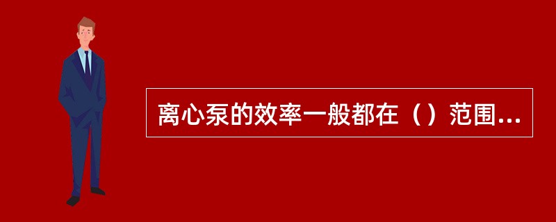 离心泵的效率一般都在（）范围内。