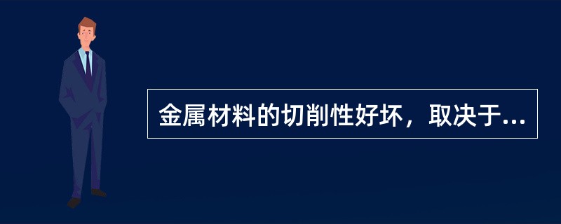 金属材料的切削性好坏，取决于材料的比重