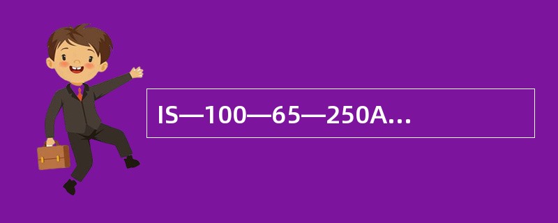 IS—100—65—250A型泵的各符号含义是什么？