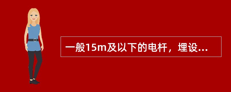 一般15m及以下的电杆，埋设深度最浅不应小于（）m。