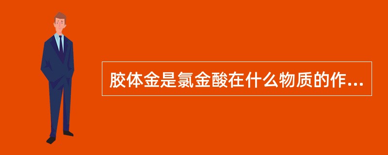 胶体金是氯金酸在什么物质的作用下聚合成特定大小的金颗粒，并由于静电作用成为一种稳