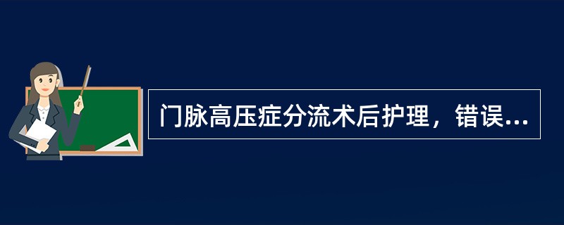 门脉高压症分流术后护理，错误的是（）。