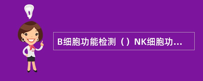 B细胞功能检测（）NK细胞功能检测（）T细胞功能检测（）