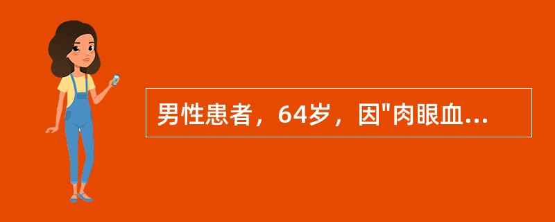 男性患者，64岁，因"肉眼血尿4天"为主诉入院，入院当夜突发下腹胀痛，不能排尿，