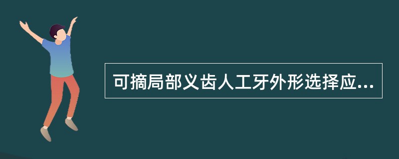 可摘局部义齿人工牙外形选择应该参照()