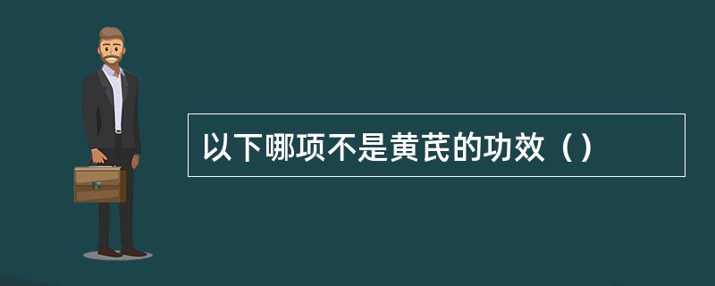 以下哪项不是黄芪的功效（）