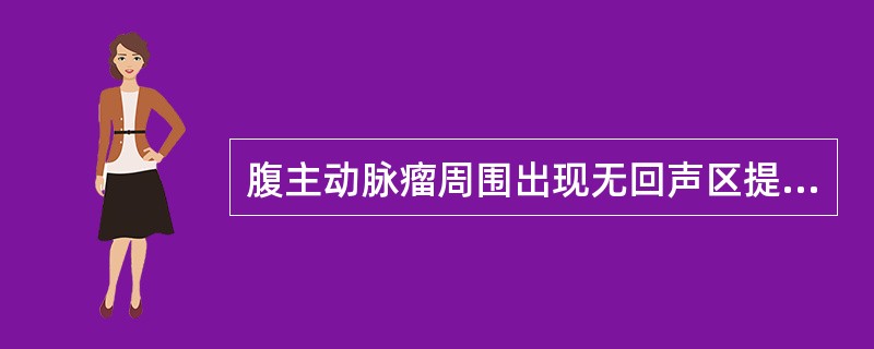 腹主动脉瘤周围出现无回声区提示有（）。