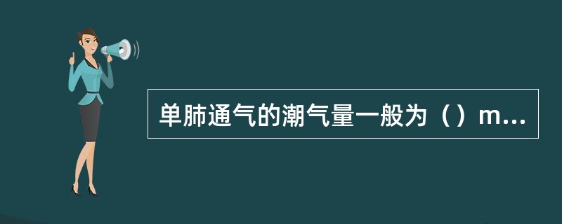 单肺通气的潮气量一般为（）ml/kg，呼吸频率一般较双肺通气时增加（）%，吸入氧
