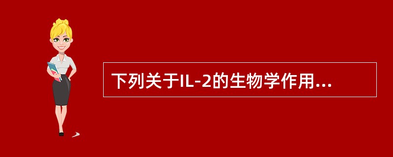下列关于IL-2的生物学作用叙述，错误的是()