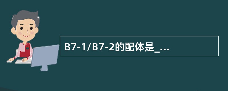 B7-1/B7-2的配体是________和_________。