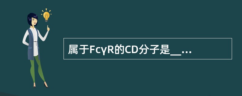 属于FcγR的CD分子是________、______和________。