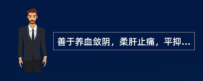 善于养血敛阴，柔肝止痛，平抑肝阳的药物是（）