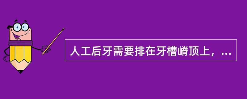 人工后牙需要排在牙槽嵴顶上，目的是使力直接传递于_________。