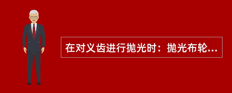 在对义齿进行抛光时：抛光布轮不易打磨到的部位，可用()基托磨光面，可用()抛光人