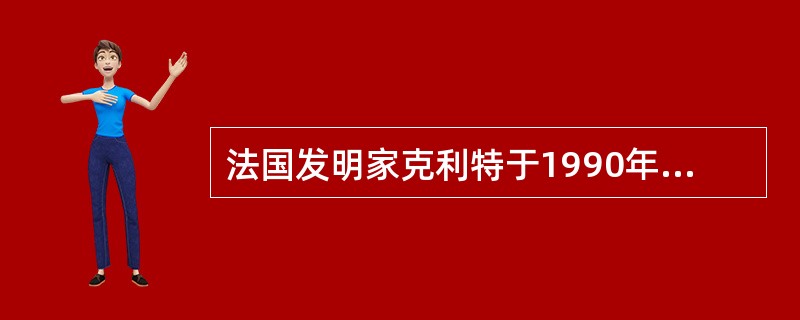 法国发明家克利特于1990年10月20日就一项发明在法国申请了专利。1991年9