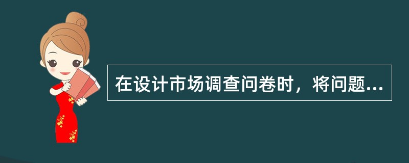 在设计市场调查问卷时，将问题的内容和可供选择的答案提前进行精心设计，要求被调查者