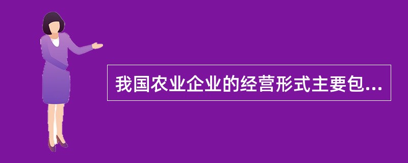 我国农业企业的经营形式主要包括（）。