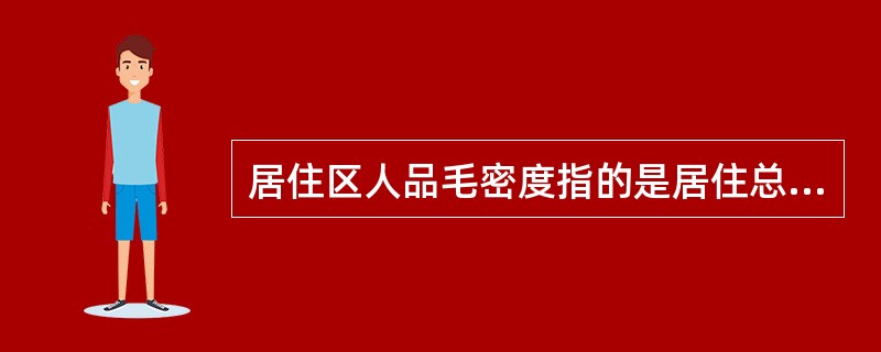 居住区人品毛密度指的是居住总人品与＿＿＿＿＿之比。