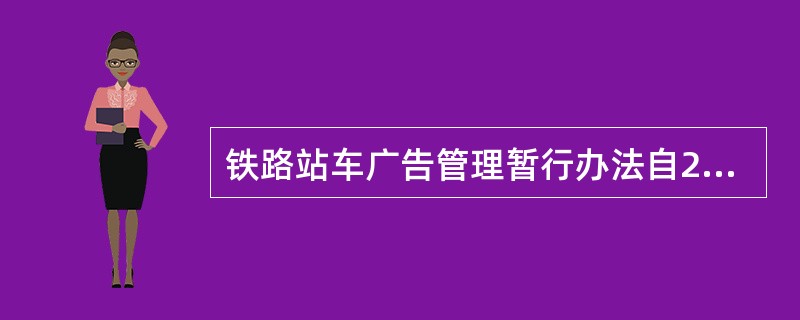 铁路站车广告管理暂行办法自2011年9月1日起施行。（铁运〔2011〕85号）
