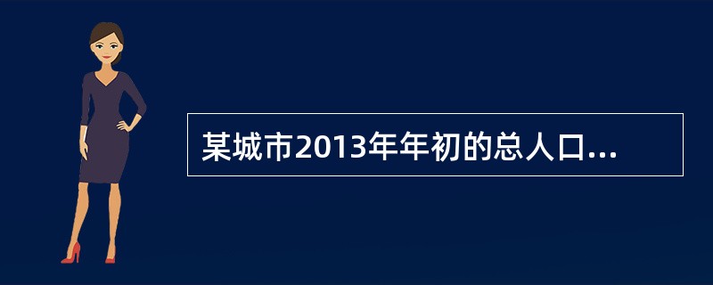 某城市2013年年初的总人口为10万人，其中非劳动力人口2万人，就业人口7万人，