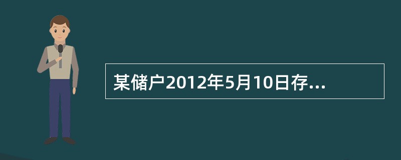 某储户2012年5月10日存入银行活期储蓄存款30000元，在同年6月10日该储