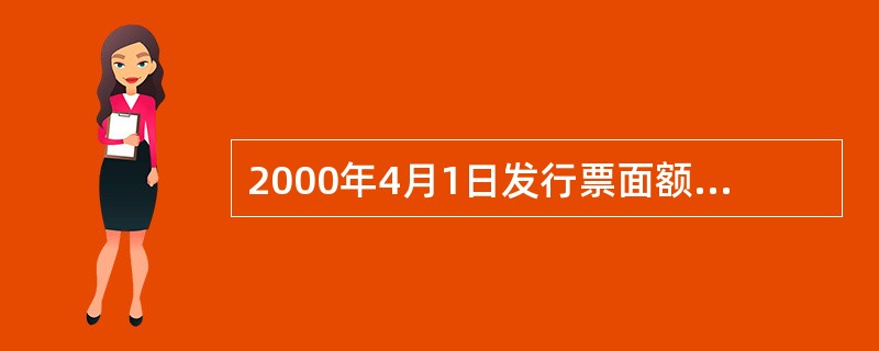 2000年4月1日发行票面额为1000元，票面利率为10%，10年期的债券。假定