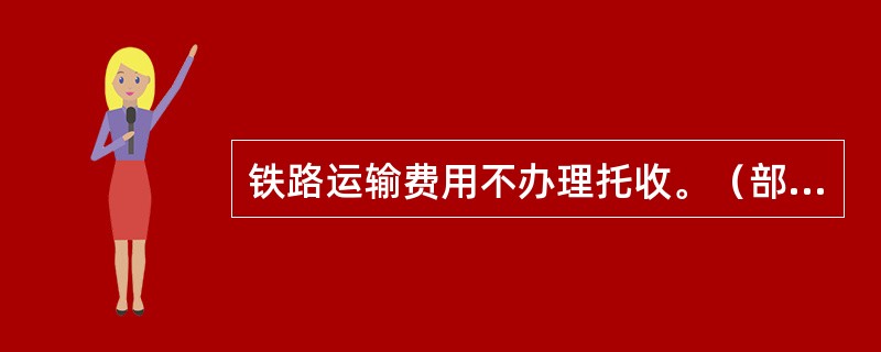 铁路运输费用不办理托收。（部竞赛题）