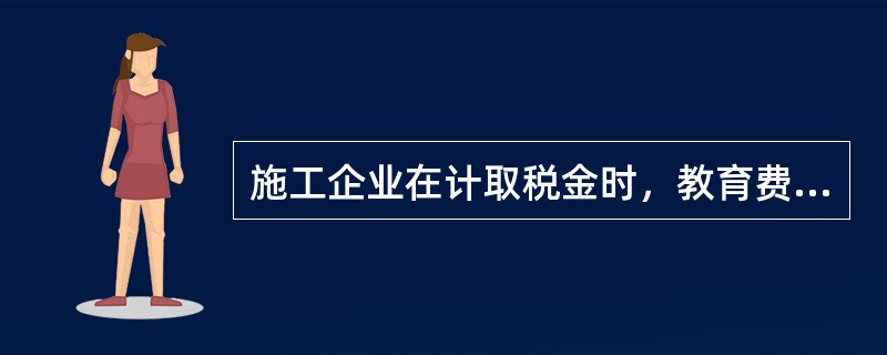 施工企业在计取税金时，教育费附加的计取基础应为()。