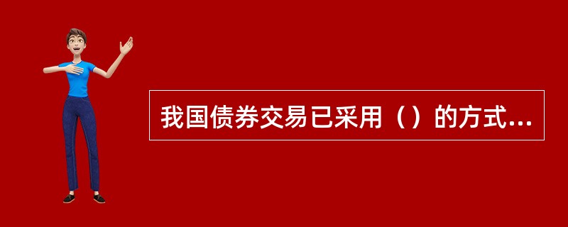 我国债券交易已采用（）的方式，债券净价和全价之间的关系等式为：净价＝全价-应计利