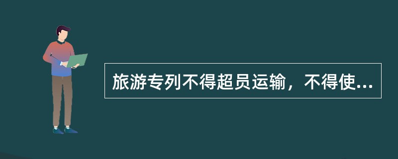 旅游专列不得超员运输，不得使用铁路公用乘车证。（部竞赛题）