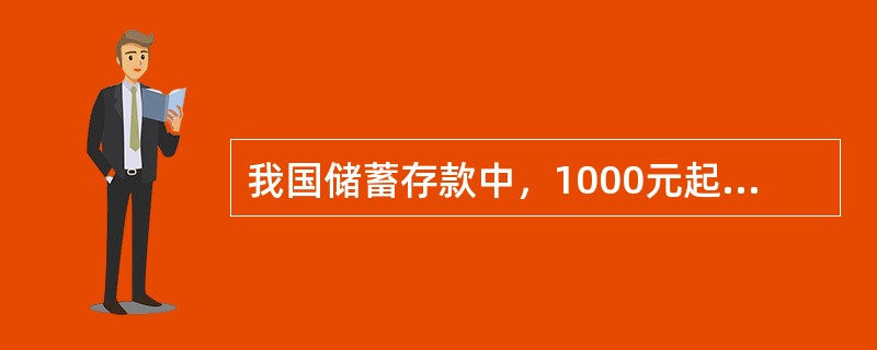 我国储蓄存款中，1000元起存的存款种类是（）存款。